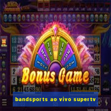 bandsports ao vivo supertv